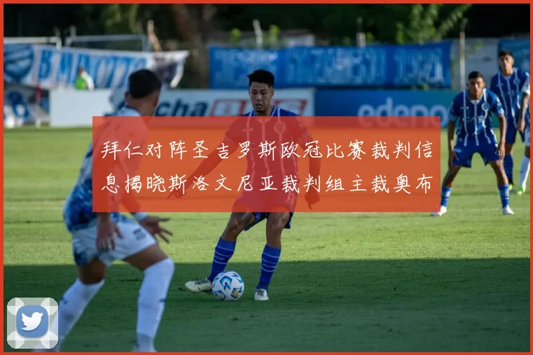 拜仁对阵圣吉罗斯欧冠比赛裁判信息揭晓斯洛文尼亚裁判组主裁奥布雷诺维奇执法